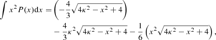 Mathematical equation: $$ \begin{aligned} \int x^2 P(x)\mathrm{d}x =&\left(-\frac{4}{3}\sqrt{4\kappa ^2-x^2+4}\right)\\& -\frac{4}{3}\kappa ^2 \sqrt{4\kappa ^2-x^2+4} -\frac{1}{6}\left(x^2 \sqrt{4\kappa ^2-x^2+4}\right),\nonumber \end{aligned} $$