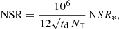 Mathematical equation: $$ \begin{aligned} \mathrm{NSR} = \frac{10^6}{12 \sqrt{t_{\rm d} \, N_{\rm T}}} \, \mathrm NSR_{*} , \end{aligned} $$