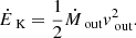 Mathematical equation: $$ \begin{aligned} \dot{E}_\text{ K}=\frac{1}{2}\dot{M}_\text{ out}{ v}_\text{ out}^2. \end{aligned} $$