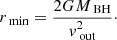 Mathematical equation: $$ \begin{aligned} r_\text{ min}=\frac{2GM_\text{ BH}}{{ v}_\text{ out}^2}\cdot \end{aligned} $$