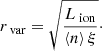 Mathematical equation: $$ \begin{aligned} r_\text{ var}=\sqrt{\frac{L_\text{ ion}}{\left < n \right>\xi }}\cdot \end{aligned} $$