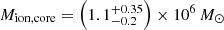 $ M_{\mathrm{ion,core}}=\left(1.1_{-0.2}^{+0.35}\right)\times10^{6}\,M_{\odot} $