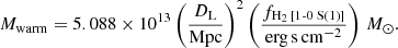 $$ \begin{aligned} M_\mathrm{warm} = 5.088\times 10^{13}\left(\frac{D_{\rm L}}{\mathrm{Mpc} }\right)^2\left(\frac{f_{\mathrm{H} _2\,\text{[1-0} \text{ S(1)]}}}{\mathrm{erg\,s\,cm ^{-2}}}\right)\,M_\odot . \end{aligned} $$