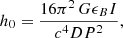 Mathematical equation: $$ \begin{aligned} h_0=\dfrac{16\pi ^2\,G \epsilon _B I}{c^4 D P^2} , \end{aligned} $$