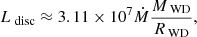 Mathematical equation: $$ \begin{aligned} L_\text{ disc} \approx 3.11 \times 10^7 \dot{M} \frac{M_\text{ WD}}{R_\text{ WD}} , \end{aligned} $$