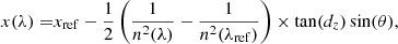 Mathematical equation: $$ \begin{aligned} x(\lambda ) =&x_{\rm ref} - \frac{1}{2}\left( \frac{1}{n^2(\lambda )} - \frac{1}{n^2(\lambda _{\rm ref})} \right) \times \tan (d_z) \sin (\theta ),\end{aligned} $$