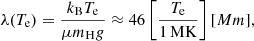 Mathematical equation: $$ \begin{aligned} \lambda (T_{\rm e})= \frac{k_{\rm B} T_{\rm e}}{\mu m_{\rm H} g} \approx 46 \left[ \frac{T_{\rm e}}{1\,\mathrm{MK}} \right] [Mm], \end{aligned} $$