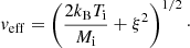Mathematical equation: $$ \begin{aligned} { v}_{\rm eff} = \left(\frac{2 k_{\rm B} T_{\rm i}}{M_{\rm i}} +{\xi }^2\right)^{1/2}\cdot \end{aligned} $$