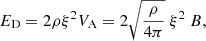 Mathematical equation: $$ \begin{aligned} E_{\rm D}=2 \rho \xi ^2 V_{\rm A}=2 \sqrt{\frac{\rho }{4\pi }}~\xi ^2~B ,\end{aligned} $$