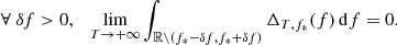 Mathematical equation: $$ \begin{aligned}&\forall \; \delta f > 0,\quad \lim _{T\rightarrow +\infty } \int _{\mathbb{R} \setminus (f_*-\delta f, f_*+\delta f)} \Delta _{T,f_*}(f) \, \mathrm{d} f = 0. \end{aligned} $$