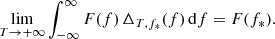 Mathematical equation: $$ \begin{aligned} \lim _{T\rightarrow +\infty } \int _{-\infty }^{\infty } F(f) \, \Delta _{T,f_*}(f) \, \mathrm{d} f = F(f_*). \end{aligned} $$