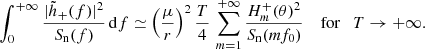 Mathematical equation: $$ \begin{aligned} \int _0^{+\infty } \frac{|\tilde{h}_+(f)|^2}{S_{\rm n}(f)} \, \mathrm{d} f \simeq \left( \frac{\mu }{r} \right) ^2 \frac{T}{4} \, \sum _{m=1}^{+\infty } \frac{H_m^{+}(\theta )^2}{S_{\rm n}(m f_0)} \quad \text{ for}\quad T\rightarrow +\infty . \end{aligned} $$