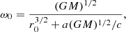 Mathematical equation: $$ \begin{aligned} \omega _0 = \frac{(GM)^{1/2}}{r_0^{3/2} + a (GM)^{1/2}/c}, \end{aligned} $$