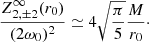 Mathematical equation: $$ \begin{aligned} \frac{Z^\infty _{2,\pm 2}(r_0)}{(2\omega _0)^2} \simeq 4 \sqrt{\frac{\pi }{5}} \frac{M}{r_0}\cdot \end{aligned} $$