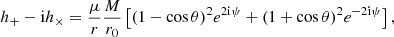 Mathematical equation: $$ \begin{aligned} h_+ - \mathrm{i} h_\times = \frac{\mu }{r} \frac{M}{r_0} \left[ (1-\cos \theta )^2 e^{2\mathrm{i} \psi } + (1+\cos \theta )^2 e^{-2\mathrm{i} \psi } \right], \end{aligned} $$