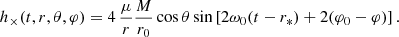 Mathematical equation: $$ \begin{aligned} h_\times (t,r,\theta ,\varphi )= 4\, \frac{\mu }{r} \frac{M}{r_0} \cos \theta \sin \left[2\omega _0 (t - r_*) + 2(\varphi _0-\varphi )\right]. \end{aligned} $$