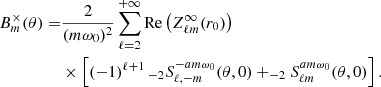 Mathematical equation: $$ \begin{aligned} B_m^\times (\theta ) =&\frac{2}{(m\omega _0)^2} \sum _{\ell =2}^{+\infty } \mathrm{Re} \left( Z^\infty _{\ell m}(r_0) \right)\nonumber \\ &\times \left[ (-1)^{\ell +1}\, _{-2}S^{-am\omega _0}_{\ell ,- m}(\theta ,0) + _{-2}S^{am\omega _0}_{\ell m}(\theta ,0) \right]. \end{aligned} $$