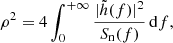 Mathematical equation: $$ \begin{aligned} \rho ^2 = 4 \int _0^{+\infty } \frac{|\tilde{h}(f)|^2}{S_{\rm n}(f)} \, \mathrm{d} f, \end{aligned} $$