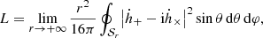 Mathematical equation: $$ \begin{aligned} L = \lim _{r\rightarrow +\infty } \frac{r^2}{16\pi } \oint _{\mathcal{S} _r} \bigl | \dot{h}_+ - \mathrm{i} \dot{h}_\times \bigr |^2 \sin \theta \, \mathrm{d} \theta \, \mathrm{d} \varphi , \end{aligned} $$