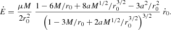 Mathematical equation: $$ \begin{aligned} \dot{E} = \frac{\mu M}{2r_0^2} \; \frac{1 - 6M/r_0 + 8a M^{1/2}/r_0^{3/2} - 3 a^2/r_0^2}{\left(1-3M/r_0 + 2aM^{1/2}/r_0^{3/2}\right) ^{3/2}} \; \dot{r}_0. \end{aligned} $$