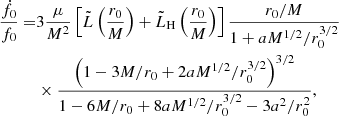 Mathematical equation: $$ \begin{aligned} \frac{\dot{f}_0}{f_0} =&3 \frac{\mu }{M^2} \left[\tilde{L}\left(\frac{r_0}{M}\right) + \tilde{L}_{\rm H}\left(\frac{r_0}{M}\right) \right] \frac{r_0/M}{1 + aM^{1/2}/r_0^{3/2}}\nonumber \\&\times \frac{\left(1-3M/r_0 + 2aM^{1/2}/r_0^{3/2}\right) ^{3/2}}{1 - 6M/r_0 + 8a M^{1/2}/r_0^{3/2} - 3 a^2/r_0^2}, \end{aligned} $$