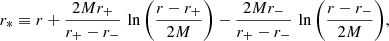 Mathematical equation: $$ \begin{aligned} r_* \equiv r + \frac{2M r_+}{r_+-r_-} \, \ln {\left(\frac{r-r_+}{2M}\right)} - \frac{2Mr_-}{r_+-r_-} \, \ln {\left(\frac{r-r_-}{2M}\right)}, \end{aligned} $$