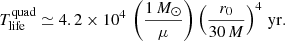 Mathematical equation: $$ \begin{aligned} T_{\rm life}^\mathrm{quad} \simeq 4.2\times 10^4 \, \left( \frac{1 \,M_\odot }{\mu } \right) \left( \frac{r_0}{30\,M} \right) ^4\,\mathrm{yr}. \end{aligned} $$