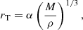 Mathematical equation: $$ \begin{aligned} r_{\rm T} = \alpha \left( \frac{M}{\rho } \right) ^{1/3}, \end{aligned} $$