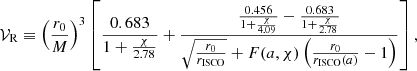 Mathematical equation: $$ \begin{aligned} \mathcal{V} _{\rm R} \equiv \left(\frac{r_0}{M}\right) ^3 \left[ \frac{0.683}{1 + \frac{\chi }{2.78}} + \frac{\frac{0.456}{1 + \frac{\chi }{4.09}} -\frac{0.683}{1 + \frac{\chi }{2.78}}}{ \sqrt{\frac{r_0}{r_{\rm ISCO}}} + F(a,\chi ) \left(\frac{r_0}{r_{\rm ISCO}(a)} - 1 \right)} \right], \end{aligned} $$