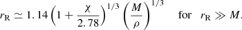 Mathematical equation: $$ \begin{aligned} r_{\rm R} \simeq 1.14 \left( 1 + \frac{\chi }{2.78} \right)^{1/3} \left( \frac{M}{\rho } \right) ^{1/3} \quad \text{ for}\quad r_{\rm R} \gg M. \end{aligned} $$