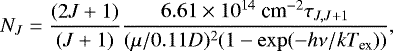 Mathematical equation: \begin{equation*} N_J = {(2J+1)\over(J+1)} {{6.61\times10^{14}{~\textrm{cm}^{-2}} {\tau_{J,J+1}} \over {(\mu/0.11D)^2 {(1-\exp(-h\nu/k{{{{T}_{\textrm{ex}}}}}))}}}}, \end{equation*}
