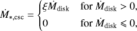 Mathematical equation: \begin{equation*} \dot{M}_{*, \rm csc}= \begin{cases} \xi \dot{M}_{\textrm{disk}} &\text{for $\dot{M}_{\textrm{disk}} > $ 0},\\[3pt] 0 &\text{for $\dot{M}_{\textrm{disk}} \leqslant $ 0}, \end{cases} \end{equation*}