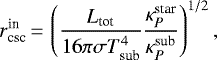 Mathematical equation: \begin{equation*} r^{\textrm{in}}_{\textrm{csc}} \,{=}\, \left(\frac {L_{\textrm{tot}}}{16 \pi \sigma T_{\textrm{sub}}^4} \frac{\kappa_{P}^{\textrm{star}}}{\kappa_{P}^{\textrm{sub}}}\right)^{1/2},\end{equation*}