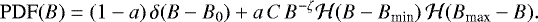 Mathematical equation: \begin{equation*}\mathrm{PDF}(B) = (1-a) \, \delta(B-B_0) + a \, C \, B^{-\zeta} \mathcal{H}(B-B_{\textrm{min}}) \, \mathcal{H}(B_{\textrm{max}} - B). \end{equation*}