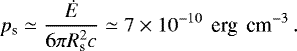 Mathematical equation: \begin{equation*}p_{\textrm{s}}\simeq{\dot{E}\over 6\pi R_{\textrm{s}}^2 c}\simeq7\times10^{-10}\textrm{\, erg \,cm}^{-3}\,. \end{equation*}