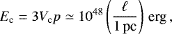 Mathematical equation: \begin{equation*}E_{\textrm{c}}=3V_{\textrm{c}} p\simeq10^{48}\left({\ell\over1\textrm{\,pc}}\right)\textrm{\,erg}\,, \end{equation*}