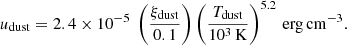 Mathematical equation: $$ \begin{aligned} u_{\rm dust} = 2.4\times 10^{-5}\ \left(\frac{\xi _{\rm dust}}{0.1}\right) \left(\frac{T_{\rm dust}}{10^3\,\mathrm{K} }\right)^{5.2}\,\mathrm{erg\,cm^{-3}}. \end{aligned} $$