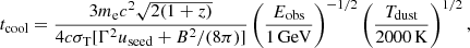 Mathematical equation: $$ \begin{aligned} t_{\rm cool} = \frac{3 m_{\rm e}c^2 \sqrt{2(1+z)}}{4 c \sigma _{\rm T} [\Gamma ^2u_{\rm seed} + B^2/(8\pi )]} \left(\frac{E_{\rm obs}}{1\,\mathrm{GeV}}\right)^{-1/2} \left(\frac{T_{\rm dust}}{2000\,\mathrm{K}}\right)^{1/2}, \end{aligned} $$