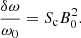 Mathematical equation: $$ \begin{aligned} \frac{\delta \omega }{\omega _0}=S_{\rm c}B_0^2. \end{aligned} $$