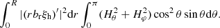 Mathematical equation: $$ \begin{aligned} \int _0^R|(rb_{\rm r}\xi _{\rm h})^{\prime }|^2\mathrm{d}r\int _0^\pi (H_\theta ^2+H_\varphi ^2)\cos ^2\theta \sin \theta \mathrm{d}\theta . \end{aligned} $$