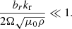 Mathematical equation: $$ \begin{aligned} \frac{b_rk_{\rm r}}{2\Omega \sqrt{\mu _0\rho }} \ll 1. \end{aligned} $$