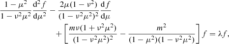 Mathematical equation: $$ \begin{aligned} \frac{1-\mu ^2}{1-\nu ^2\mu ^2}\frac{\mathrm{d}^2f}{\mathrm{d}\mu ^2}&- \frac{2\mu (1-\nu ^2)}{(1-\nu ^2\mu ^2)^2}\frac{\mathrm{d}f}{\mathrm{d}\mu }\nonumber \\&\quad +\left[\frac{m\nu (1+\nu ^2\mu ^2)}{(1-\nu ^2\mu ^2)^2}-\frac{m^2}{(1-\mu ^2)(1-\nu ^2\mu ^2)}\right]f = \lambda f, \end{aligned} $$