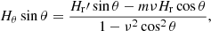 Mathematical equation: $$ \begin{aligned} H_\theta \sin \theta = \frac{H_{\rm r}\prime \sin \theta - m\nu H_{\rm r}\cos \theta }{1-\nu ^2\cos ^2\theta }, \end{aligned} $$