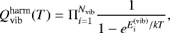 Mathematical equation: \begin{equation*}Q_{\textrm{vib}}^{\textrm{harm}}(T)=\Pi_{i=1}^{N_{\textrm{vib}}} {1 \over 1 - e^{E^{(\textrm{vib})}_{\textrm{i}}/k T}}, \end{equation*}