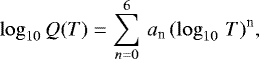 Mathematical equation: \begin{equation*}\log_{10} Q(T) = \sum_{{n}=0}^6 \, a_{\textrm{n}} \, (\log_{10} \,T)^{\textrm{n}} , \end{equation*}