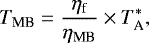 Mathematical equation: \begin{equation*} T_{\textrm{MB}}= {\frac{\eta_{\textrm{f}}}{\eta_{\textrm{MB}}}} \times T_{\textrm{A}}^{\ast},\end{equation*}