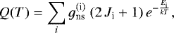 Mathematical equation: \begin{equation*}Q(T)= \sum_i g_{\textrm{ns}}^{(\textrm{i})} ~(2 \, J_{\textrm{i}} + 1) \, e^{-{E_{\textrm{i}} \over k T}} , \end{equation*}