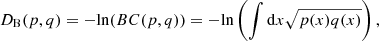 Mathematical equation: $$ \begin{aligned} D_{\rm B} (p,q) =\mathrm{-ln}(BC(p,q))=\mathrm{-ln}\left(\int \mathrm{d}x\sqrt{p(x)q(x)}\right), \end{aligned} $$