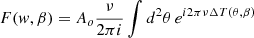 Mathematical equation: $$ \begin{aligned} F({ w}, \beta ) = A_o \frac{\nu }{2\pi i} \int d^2\theta \, e^{i2\pi \nu \Delta T(\theta ,\beta )} \end{aligned} $$