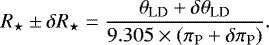 Mathematical equation: \begin{equation*} R_{\star} \pm \delta R_{\star} = \frac{\theta_{\textrm{LD}} + \delta \theta_{\textrm{LD}}}{9.305 \times (\pi_{\textrm{P}} + \delta \pi_{\textrm{P}})}. \end{equation*}